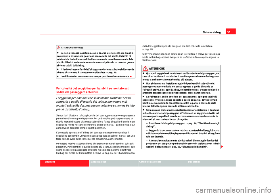 Seat Altea 2006 Manuale del proprietario (in Italian) Sistema airbag33
Sicurezza
Modalità duso
Consigli e assistenza
Dati tecnici
•
Se non si indossa la cintura e/o ci si sporge lateralmente o in avanti o
comunque si assume una posizione non corrett Seat Altea 2006 Manuale del proprietario (in Italian) Sistema airbag33
Sicurezza
Modalità duso
Consigli e assistenza
Dati tecnici
•
Se non si indossa la cintura e/o ci si sporge lateralmente o in avanti o
comunque si assume una posizione non corrett