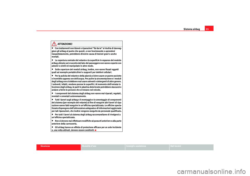 Seat Altea 2006 Manuale del proprietario (in Italian) Sistema airbag35
Sicurezza
Modalità duso
Consigli e assistenza
Dati tecnici
ATTENZIONE!
•
Con trattamenti non idonei e riparazioni "fai da te" si rischia di danneg-
giare gli airbag al punto che q Seat Altea 2006 Manuale del proprietario (in Italian) Sistema airbag35
Sicurezza
Modalità duso
Consigli e assistenza
Dati tecnici
ATTENZIONE!
•
Con trattamenti non idonei e riparazioni "fai da te" si rischia di danneg-
giare gli airbag al punto che q