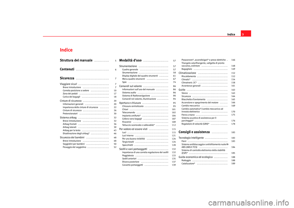 Seat Altea 2006  Manuale del proprietario (in Italian) Indice3
IndiceStruttura del manuale
 . . . . . . . . . . . . . 
Contenuti
 . . . . . . . . . . . . . . . . . . . . . . . . . . . . . 
Sicurezza
 . . . . . . . . . . . . . . . . . . . . . . . . . . . .