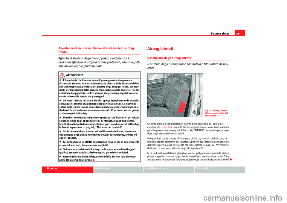 Seat Altea 2006 Manuale del proprietario (in Italian) Sistema airbag39
Sicurezza
Modalità duso
Consigli e assistenza
Dati tecnici
Avvertenze di sicurezza relative al sistema degli airbag frontali
Affinché il sistema degli airbag possa svolgere con la Seat Altea 2006 Manuale del proprietario (in Italian) Sistema airbag39
Sicurezza
Modalità duso
Consigli e assistenza
Dati tecnici
Avvertenze di sicurezza relative al sistema degli airbag frontali
Affinché il sistema degli airbag possa svolgere con la