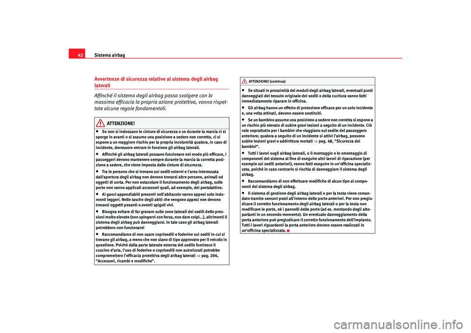 Seat Altea 2006 Manuale del proprietario (in Italian) Sistema airbag
42Avvertenze di sicurezza relative al sistema degli airbag laterali
Affinché il sistema degli airbag possa svolgere con la
massima efficacia la propria az ione protettiva, vanno rispe Seat Altea 2006 Manuale del proprietario (in Italian) Sistema airbag
42Avvertenze di sicurezza relative al sistema degli airbag laterali
Affinché il sistema degli airbag possa svolgere con la
massima efficacia la propria az ione protettiva, vanno rispe