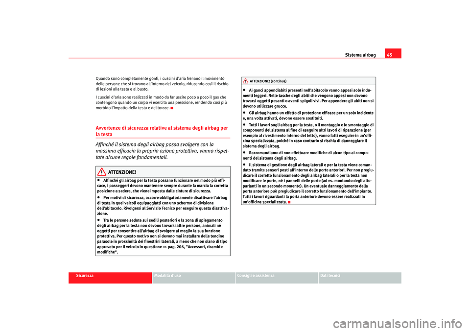 Seat Altea 2006 Manuale del proprietario (in Italian) Sistema airbag45
Sicurezza
Modalità duso
Consigli e assistenza
Dati tecnici
Quando sono completamente gonfi, i cuscini daria frenano il movimento
delle persone che si trovano allinterno del veico Seat Altea 2006 Manuale del proprietario (in Italian) Sistema airbag45
Sicurezza
Modalità duso
Consigli e assistenza
Dati tecnici
Quando sono completamente gonfi, i cuscini daria frenano il movimento
delle persone che si trovano allinterno del veico