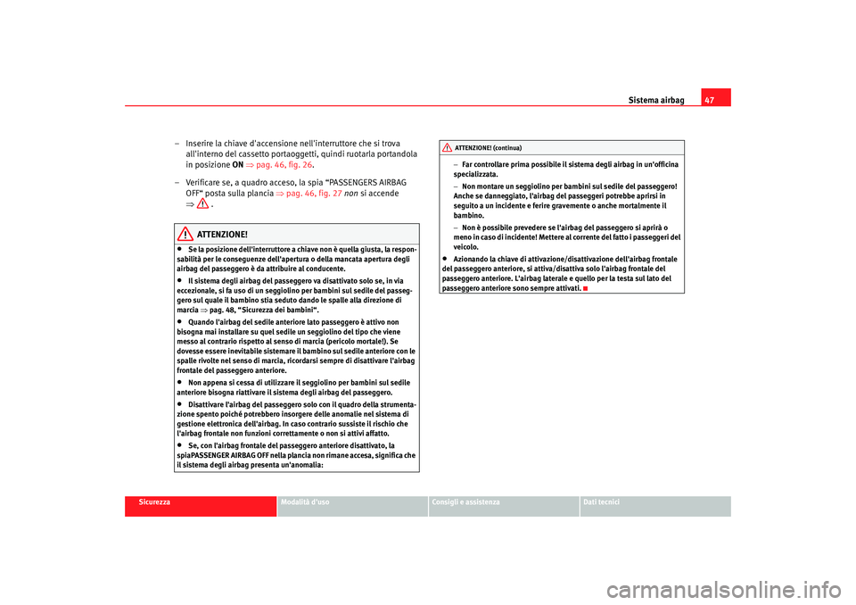 Seat Altea 2006 Manuale del proprietario (in Italian) Sistema airbag47
Sicurezza
Modalità duso
Consigli e assistenza
Dati tecnici
– Inserire la chiave daccensione nellinterruttore che si trova
allinterno del cassetto portaoggetti, quindi ruotarla Seat Altea 2006 Manuale del proprietario (in Italian) Sistema airbag47
Sicurezza
Modalità duso
Consigli e assistenza
Dati tecnici
– Inserire la chiave daccensione nellinterruttore che si trova
allinterno del cassetto portaoggetti, quindi ruotarla
