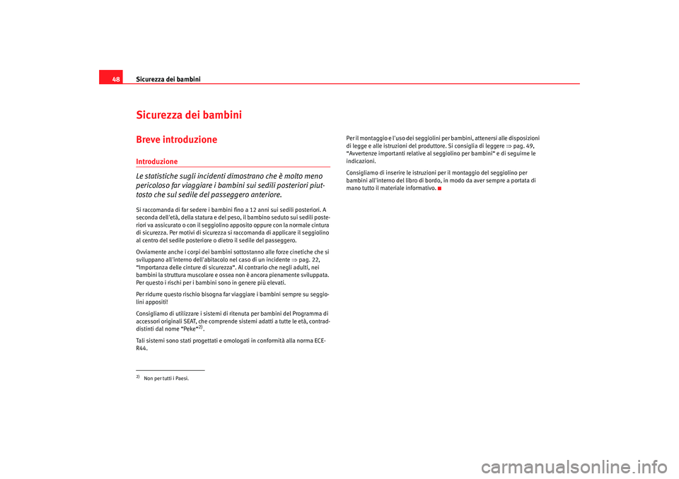 Seat Altea 2006 Manuale del proprietario (in Italian) Sicurezza dei bambini
48Sicurezza dei bambiniBreve introduzioneIntroduzione
Le statistiche sugli incidenti dimostrano che è molto meno
pericoloso far viaggiare i bambini sui sedili posteriori piut-
Seat Altea 2006 Manuale del proprietario (in Italian) Sicurezza dei bambini
48Sicurezza dei bambiniBreve introduzioneIntroduzione
Le statistiche sugli incidenti dimostrano che è molto meno
pericoloso far viaggiare i bambini sui sedili posteriori piut-