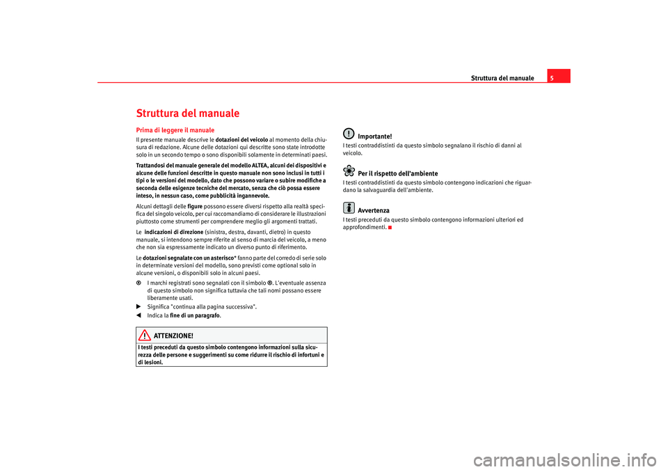 Seat Altea 2006 Manuale del proprietario (in Italian) Struttura del manuale5
Struttura del manualePrima di leggere il manualeIl presente manuale descrive le dotazioni del veicolo al momento della chiu-
sura di redazione. Alcune delle dotazioni qui descr Seat Altea 2006 Manuale del proprietario (in Italian) Struttura del manuale5
Struttura del manualePrima di leggere il manualeIl presente manuale descrive le dotazioni del veicolo al momento della chiu-
sura di redazione. Alcune delle dotazioni qui descr