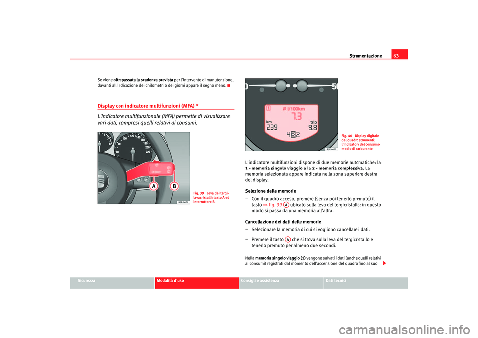 Seat Altea 2006 Manuale del proprietario (in Italian) Strumentazione63
Sicurezza
Modalità duso
Consigli e assistenza
Dati tecnici
Se viene
oltrepassata la scadenza prevista per lintervento di manutenzione,
davanti allindicazione dei chilometri o Seat Altea 2006 Manuale del proprietario (in Italian) Strumentazione63
Sicurezza
Modalità duso
Consigli e assistenza
Dati tecnici
Se viene
oltrepassata la scadenza prevista per lintervento di manutenzione,
davanti allindicazione dei chilometri o