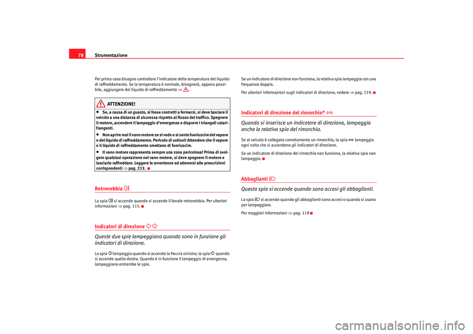 Seat Altea 2006 Manuale del proprietario (in Italian) Strumentazione
78Per prima cosa bisogna controllare lin dicatore della temperatura del liquido
di raffreddamento. Se la temperatura è normale, bisognerà, appena possi-
bile, aggiungere del liquido Seat Altea 2006 Manuale del proprietario (in Italian) Strumentazione
78Per prima cosa bisogna controllare lin dicatore della temperatura del liquido
di raffreddamento. Se la temperatura è normale, bisognerà, appena possi-
bile, aggiungere del liquido