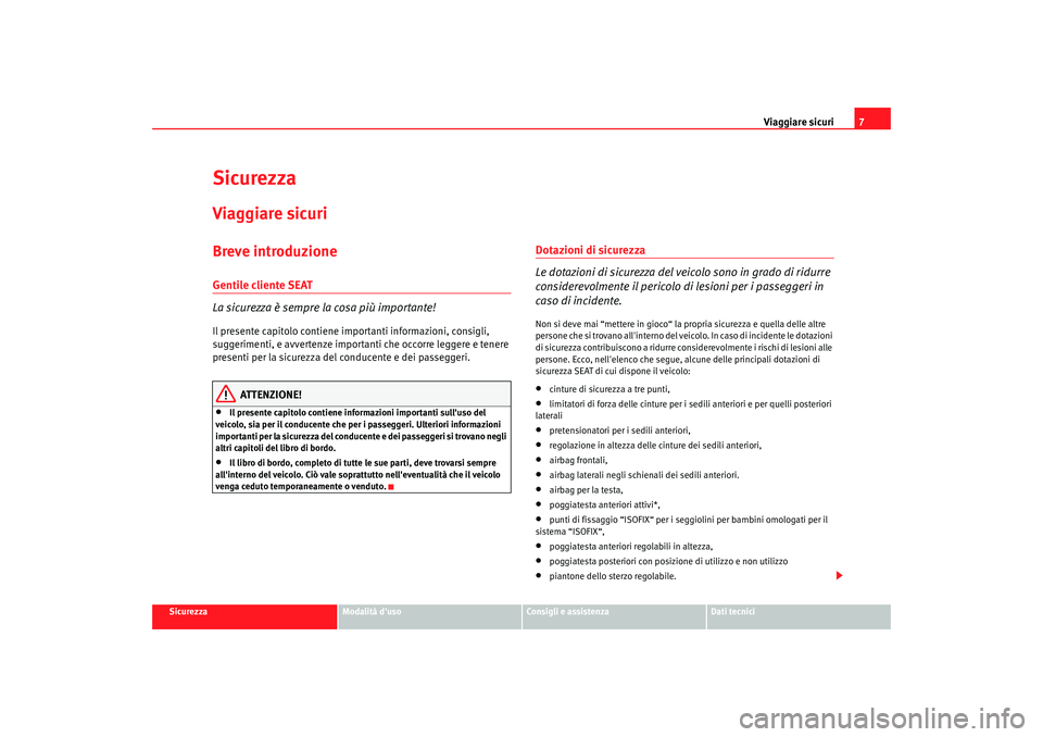 Seat Altea 2006 Manuale del proprietario (in Italian) Viaggiare sicuri7
Sicurezza
Modalità duso
Consigli e assistenza
Dati tecnici
SicurezzaViaggiare sicuriBreve introduzioneGentile cliente SEAT
La sicurezza è sempre la cosa più importante!Il present Seat Altea 2006 Manuale del proprietario (in Italian) Viaggiare sicuri7
Sicurezza
Modalità duso
Consigli e assistenza
Dati tecnici
SicurezzaViaggiare sicuriBreve introduzioneGentile cliente SEAT
La sicurezza è sempre la cosa più importante!Il present