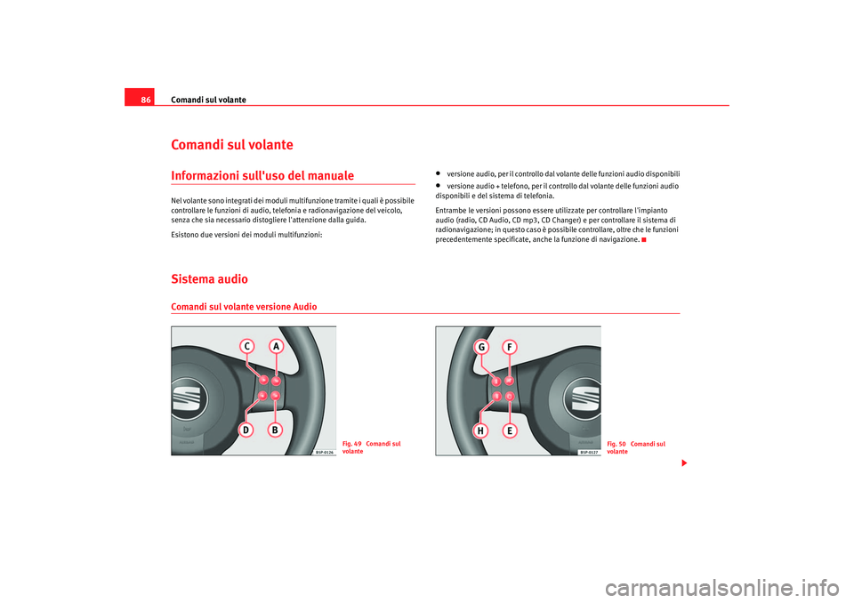 Seat Altea 2006 Manuale del proprietario (in Italian) Comandi sul volante
86Comandi sul volanteInformazioni sulluso del manualeNel volante sono integrati dei moduli m ultifunzione tramite i quali è possibile
controllare le funzioni di audio, te lefoni Seat Altea 2006 Manuale del proprietario (in Italian) Comandi sul volante
86Comandi sul volanteInformazioni sulluso del manualeNel volante sono integrati dei moduli m ultifunzione tramite i quali è possibile
controllare le funzioni di audio, te lefoni