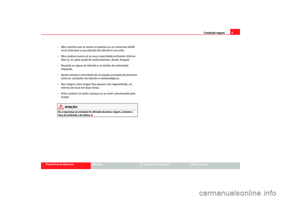 Seat Altea 2006 Manual do proprietário (in Portuguese) Condução segura9
Dispositivos de segurança
Utilização
Conselhos e Intervenções
Dados Técnicos
– Não consinta que os outros ocupantes ou as conversas telefó-
nicas distraiam a sua atenção Seat Altea 2006 Manual do proprietário (in Portuguese) Condução segura9
Dispositivos de segurança
Utilização
Conselhos e Intervenções
Dados Técnicos
– Não consinta que os outros ocupantes ou as conversas telefó-
nicas distraiam a sua atenção