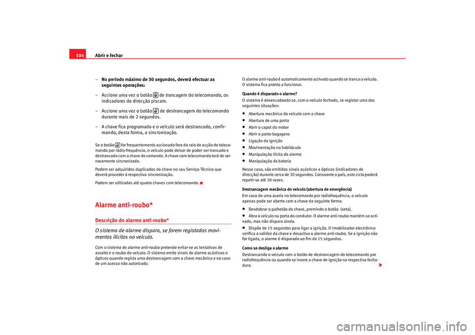 Seat Altea 2006 Manual do proprietário (in Portuguese) Abrir e fechar
104
–No período máximo de 30 segundos, deverá efectuar as
seguintes operações:
– Accione uma vez o botão de trancagem do telecomando, os indicadores de direcção piscam.
Seat Altea 2006 Manual do proprietário (in Portuguese) Abrir e fechar
104
–No período máximo de 30 segundos, deverá efectuar as
seguintes operações:
– Accione uma vez o botão de trancagem do telecomando, os indicadores de direcção piscam.