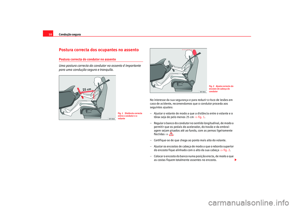 Seat Altea 2006 Manual do proprietário (in Portuguese) Condução segura
10Postura correcta dos ocupantes no assentoPostura correcta do condutor no assento
Uma postura correcta do condutor no assento é importante
para uma condução segura e tranquila.
Seat Altea 2006 Manual do proprietário (in Portuguese) Condução segura
10Postura correcta dos ocupantes no assentoPostura correcta do condutor no assento
Uma postura correcta do condutor no assento é importante
para uma condução segura e tranquila.