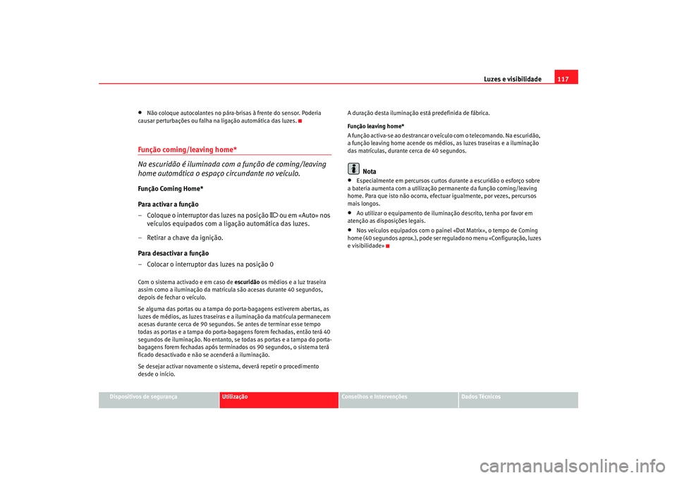 Seat Altea 2006 Manual do proprietário (in Portuguese) Luzes e visibilidade117
Dispositivos de segurança
Utilização
Conselhos e Intervenções
Dados Técnicos
•
Não coloque autocolantes no pára-brisas à frente do sensor. Poderia
causar perturbaç Seat Altea 2006 Manual do proprietário (in Portuguese) Luzes e visibilidade117
Dispositivos de segurança
Utilização
Conselhos e Intervenções
Dados Técnicos
•
Não coloque autocolantes no pára-brisas à frente do sensor. Poderia
causar perturbaç