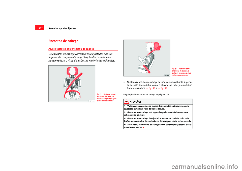 Seat Altea 2006  Manual do proprietário (in Portuguese)  Assentos e porta-objectos
132Encostos de cabeçaAjuste correcto dos encostos de cabeça
Os encostos de cabeça correctamente ajustados são um 
importante componente da protecção dos ocupantes e 
po Seat Altea 2006  Manual do proprietário (in Portuguese)  Assentos e porta-objectos
132Encostos de cabeçaAjuste correcto dos encostos de cabeça
Os encostos de cabeça correctamente ajustados são um 
importante componente da protecção dos ocupantes e 
po
