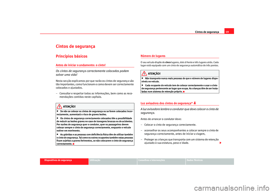 Seat Altea 2006 Manual do proprietário (in Portuguese) Cintos de segurança19
Dispositivos de segurança
Utilização
Conselhos e Intervenções
Dados Técnicos
Cintos de segurançaPrincípios básicosAntes de iniciar o andamento: o cinto!
Os cintos de se Seat Altea 2006 Manual do proprietário (in Portuguese) Cintos de segurança19
Dispositivos de segurança
Utilização
Conselhos e Intervenções
Dados Técnicos
Cintos de segurançaPrincípios básicosAntes de iniciar o andamento: o cinto!
Os cintos de se