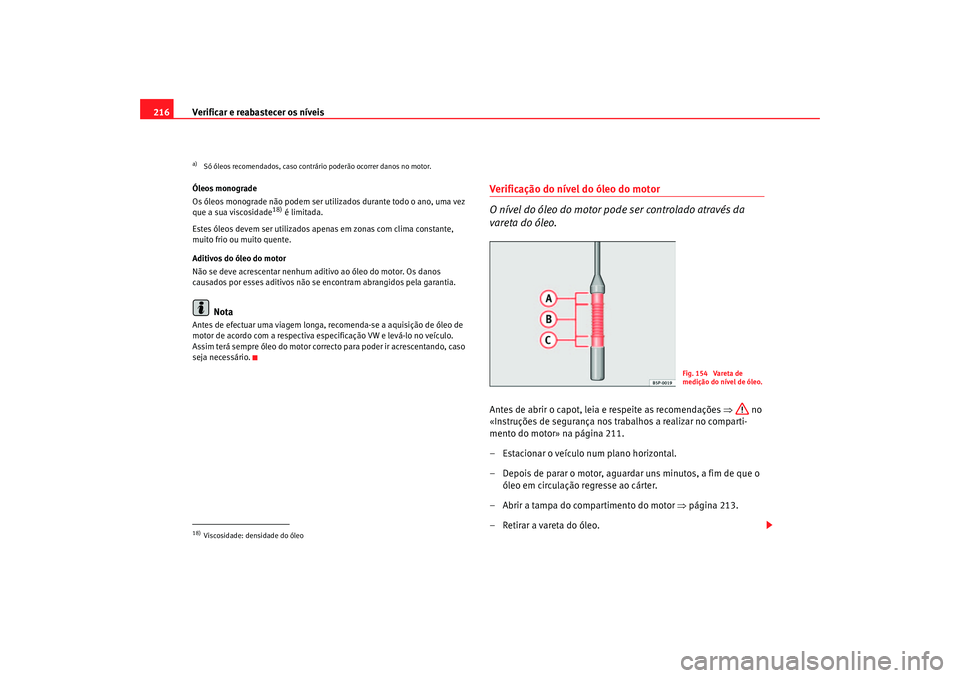 Seat Altea 2006 Manual do proprietário (in Portuguese) Verificar e reabastecer os níveis
216Óleos monograde
Os óleos monograde não podem ser util izados durante todo o ano, uma vez
que a sua viscosidade
18) é limitada.
Estes óleos devem ser utiliza Seat Altea 2006 Manual do proprietário (in Portuguese) Verificar e reabastecer os níveis
216Óleos monograde
Os óleos monograde não podem ser util izados durante todo o ano, uma vez
que a sua viscosidade
18) é limitada.
Estes óleos devem ser utiliza