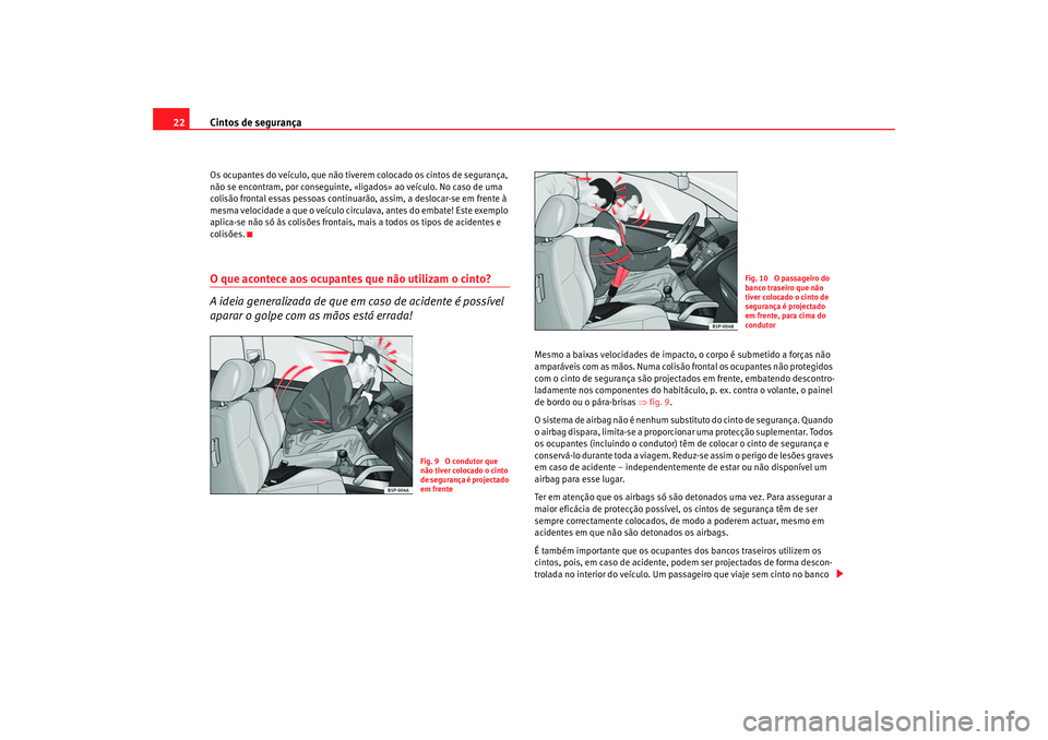 Seat Altea 2006 Manual do proprietário (in Portuguese) Cintos de segurança
22Os ocupantes do veículo, que não tiverem colocado os cintos de segurança,
não se encontram, por conseguinte, «l igados» ao veículo. No caso de uma
colisão frontal essa Seat Altea 2006 Manual do proprietário (in Portuguese) Cintos de segurança
22Os ocupantes do veículo, que não tiverem colocado os cintos de segurança,
não se encontram, por conseguinte, «l igados» ao veículo. No caso de uma
colisão frontal essa