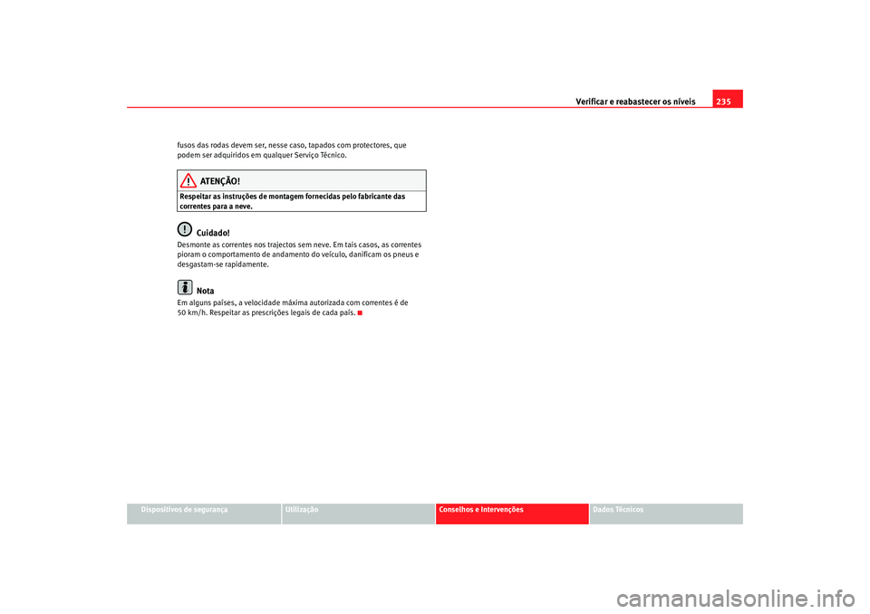 Seat Altea 2006  Manual do proprietário (in Portuguese)  Verificar e reabastecer os níveis 235
Dispositivos de segurança
Utilização
Conselhos e Intervenções
Dados Técnicos
fusos das rodas devem ser, nesse caso, tapados com protectores, que 
podem ser