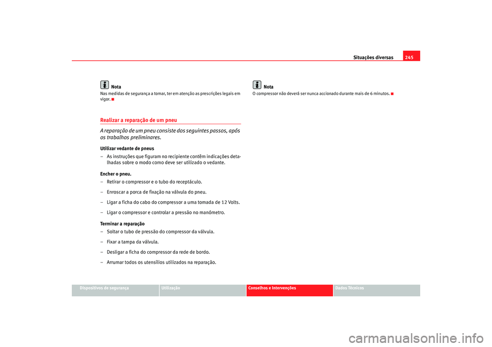 Seat Altea 2006  Manual do proprietário (in Portuguese)  Situações diversas245
Dispositivos de segurança
Utilização
Conselhos e Intervenções
Dados Técnicos
Nota
Nas medidas de segurança a tomar, ter em atenção as prescrições legais em 
vigor.Re