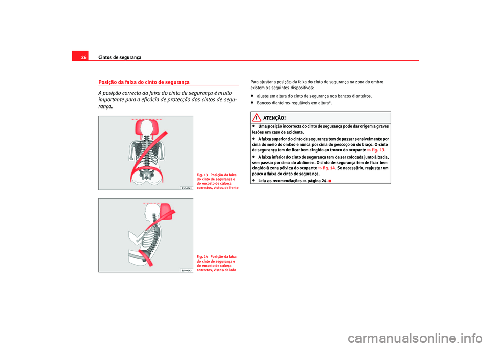 Seat Altea 2006 Manual do proprietário (in Portuguese) Cintos de segurança
26Posição da faixa do cinto de segurança
A posição correcta da faixa do cinto de segurança é muito
importante para a eficácia de protecção dos cintos de segu-
rança.
P Seat Altea 2006 Manual do proprietário (in Portuguese) Cintos de segurança
26Posição da faixa do cinto de segurança
A posição correcta da faixa do cinto de segurança é muito
importante para a eficácia de protecção dos cintos de segu-
rança.
P