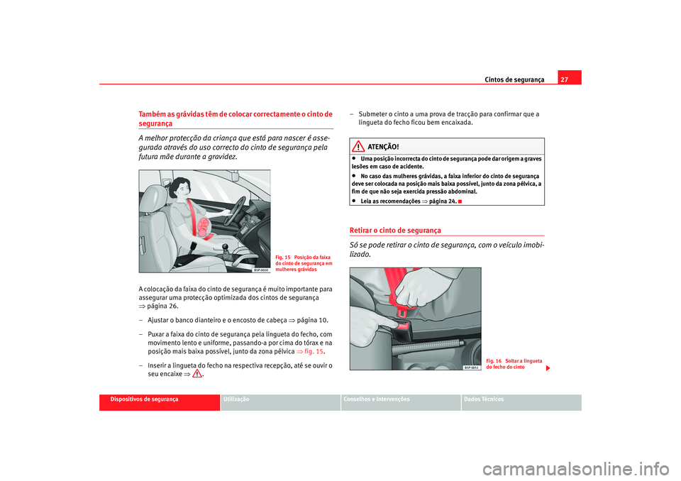 Seat Altea 2006 Manual do proprietário (in Portuguese) Cintos de segurança27
Dispositivos de segurança
Utilização
Conselhos e Intervenções
Dados Técnicos
Também as grávidas têm de colocar correctamente o cinto de segurança
A melhor protecção Seat Altea 2006 Manual do proprietário (in Portuguese) Cintos de segurança27
Dispositivos de segurança
Utilização
Conselhos e Intervenções
Dados Técnicos
Também as grávidas têm de colocar correctamente o cinto de segurança
A melhor protecção