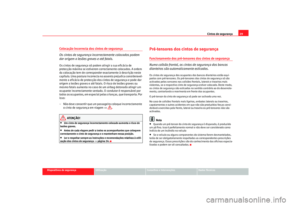 Seat Altea 2006 Manual do proprietário (in Portuguese) Cintos de segurança29
Dispositivos de segurança
Utilização
Conselhos e Intervenções
Dados Técnicos
Colocação incorrecta dos cintos de segurança
Os cintos de segurança incorrectamente coloca Seat Altea 2006 Manual do proprietário (in Portuguese) Cintos de segurança29
Dispositivos de segurança
Utilização
Conselhos e Intervenções
Dados Técnicos
Colocação incorrecta dos cintos de segurança
Os cintos de segurança incorrectamente coloca