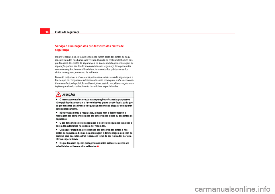 Seat Altea 2006 Manual do proprietário (in Portuguese) Cintos de segurança
30Serviço e eliminação dos pré-tensores dos cintos de segurançaOs pré-tensores dos cintos de segura nça fazem parte dos cintos de segu-
rança instalados nos bancos do veí Seat Altea 2006 Manual do proprietário (in Portuguese) Cintos de segurança
30Serviço e eliminação dos pré-tensores dos cintos de segurançaOs pré-tensores dos cintos de segura nça fazem parte dos cintos de segu-
rança instalados nos bancos do veí