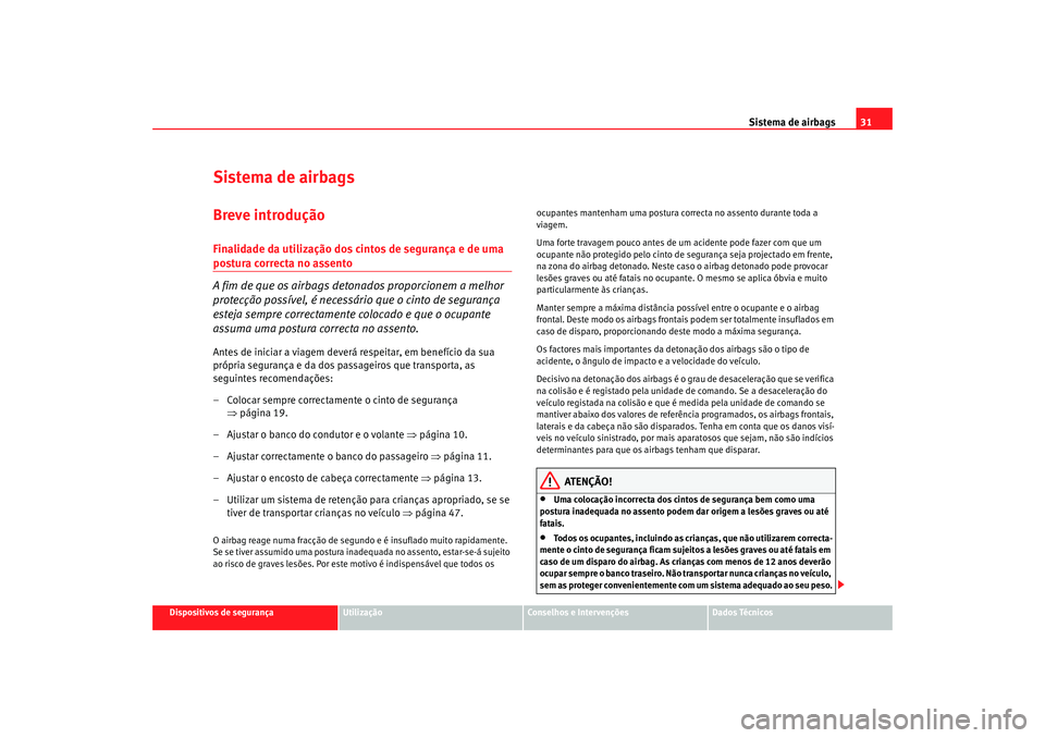 Seat Altea 2006 Manual do proprietário (in Portuguese) Sistema de airbags31
Dispositivos de segurança
Utilização
Conselhos e Intervenções
Dados Técnicos
Sistema de airbagsBreve introduçãoFinalidade da utilização dos cintos de segurança e de uma Seat Altea 2006 Manual do proprietário (in Portuguese) Sistema de airbags31
Dispositivos de segurança
Utilização
Conselhos e Intervenções
Dados Técnicos
Sistema de airbagsBreve introduçãoFinalidade da utilização dos cintos de segurança e de uma