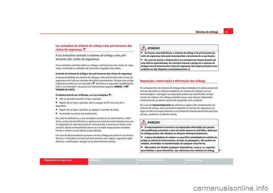 Seat Altea 2006 Manual do proprietário (in Portuguese) Sistema de airbags33
Dispositivos de segurança
Utilização
Conselhos e Intervenções
Dados Técnicos
Luz avisadora do sistema de airbag e dos pré-tensores dos cintos de segurança
A luz avisa Seat Altea 2006 Manual do proprietário (in Portuguese) Sistema de airbags33
Dispositivos de segurança
Utilização
Conselhos e Intervenções
Dados Técnicos
Luz avisadora do sistema de airbag e dos pré-tensores dos cintos de segurança
A luz avisa