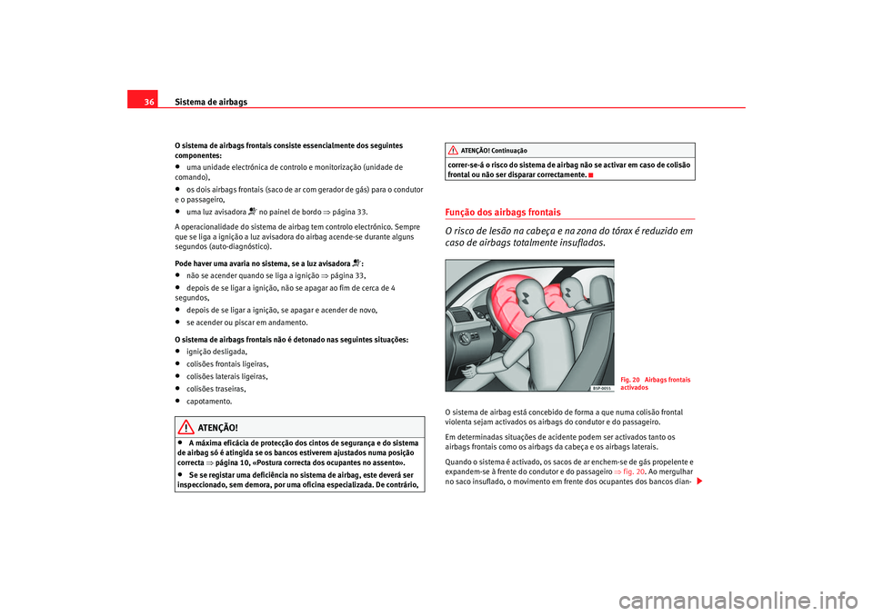 Seat Altea 2006 Manual do proprietário (in Portuguese) Sistema de airbags
36O sistema de airbags frontais consiste essencialmente dos seguintes
componentes:• uma unid ade electrónica de controlo e monitorização (unidade de
comando),
•
os dois Seat Altea 2006 Manual do proprietário (in Portuguese) Sistema de airbags
36O sistema de airbags frontais consiste essencialmente dos seguintes
componentes:• uma unid ade electrónica de controlo e monitorização (unidade de
comando),
•
os dois