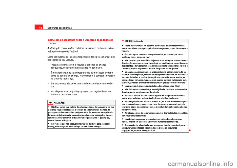 Seat Altea 2006 Manual do proprietário (in Portuguese) Segurança das crianças
48Instruções de segurança sobre a utilização de cadeiras de criança
A utilização correcta das cadeiras de criança reduz considera-
velmente o risco de lesões!Como co Seat Altea 2006 Manual do proprietário (in Portuguese) Segurança das crianças
48Instruções de segurança sobre a utilização de cadeiras de criança
A utilização correcta das cadeiras de criança reduz considera-
velmente o risco de lesões!Como co