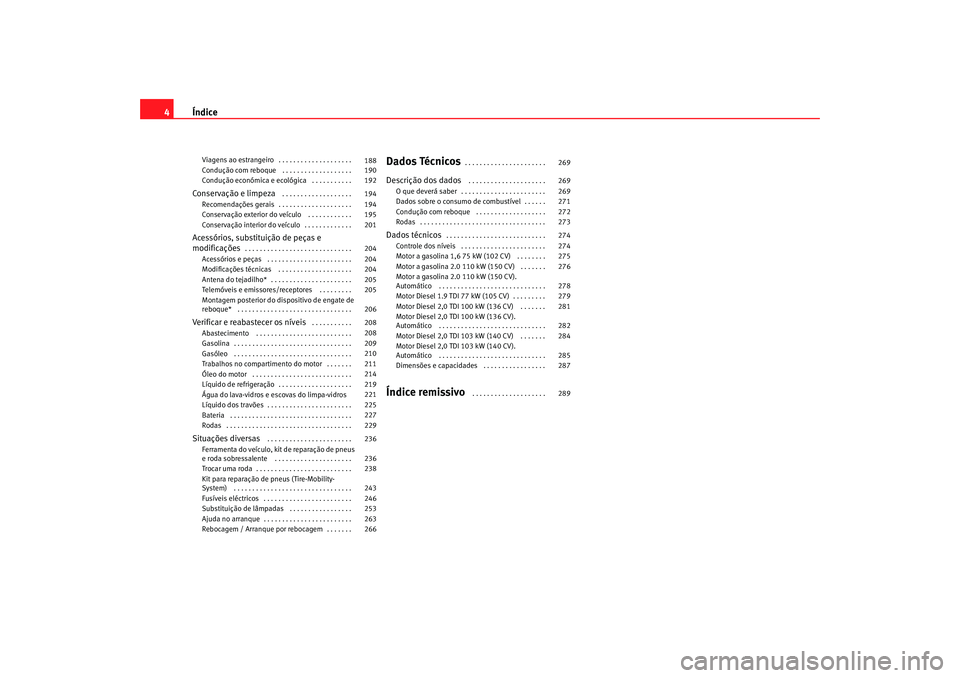 Seat Altea 2006  Manual do proprietário (in Portuguese)  Índice
4Viagens ao estrangeiro . . . . . . . . . . . . . . . . . . . . 
Condução com reboque  . . . . . . . . . . . . . . . . . . . 
Condução económica e ecológica  . . . . . . . . . . . Conser