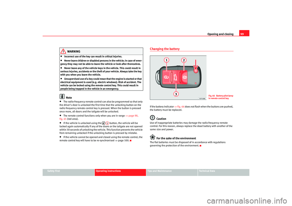 Seat Altea 2005 Owners Manual Opening and closing99
Safety First
Operating instructions
Tips and Maintenance
Te c h n i c a l D a t a
WARNING
•
Incorrect use of the key can result in critical injuries.
•
Never leave children Seat Altea 2005 Owners Manual Opening and closing99
Safety First
Operating instructions
Tips and Maintenance
Te c h n i c a l D a t a
WARNING
•
Incorrect use of the key can result in critical injuries.
•
Never leave children