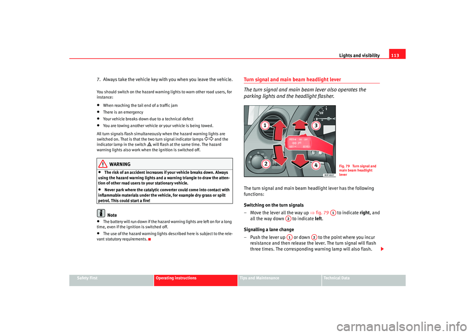 Seat Altea 2005  Owners Manual Lights and visibility113
Safety First
Operating instructions
Tips and Maintenance
Te c h n i c a l  D a t a
7.  Always take the vehicle key wi th you when you leave the vehicle.You should switch on th