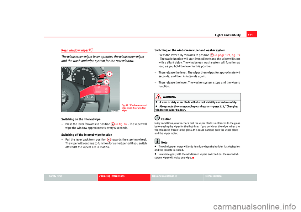 Seat Altea 2005 Owners Manual Lights and visibility121
Safety First
Operating instructions
Tips and Maintenance
Te c h n i c a l D a t a
Rear window wiper
The windscreen wiper lever operates the windscreen wiper
and the was Seat Altea 2005 Owners Manual Lights and visibility121
Safety First
Operating instructions
Tips and Maintenance
Te c h n i c a l D a t a
Rear window wiper
The windscreen wiper lever operates the windscreen wiper
and the was