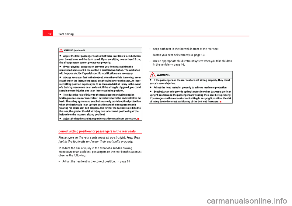 Seat Altea 2005  Owners Manual Safe driving
12•
Adjust the front passenger seat so th at there is at least 25 cm between 
your breast bone and the dash panel. If you are sitting nearer than 25 cm, 
the airbag system cannot protec