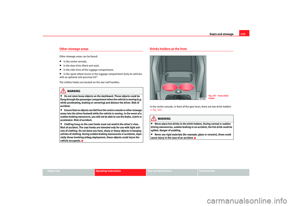 Seat Altea 2005 Owners Manual Seats and stowage135
Safety First
Operating instructions
Tips and Maintenance
Te c h n i c a l D a t a
Other stowage areasOther stowage areas can be found:•
in the centre console,
•
in the door t Seat Altea 2005 Owners Manual Seats and stowage135
Safety First
Operating instructions
Tips and Maintenance
Te c h n i c a l D a t a
Other stowage areasOther stowage areas can be found:•
in the centre console,
•
in the door t