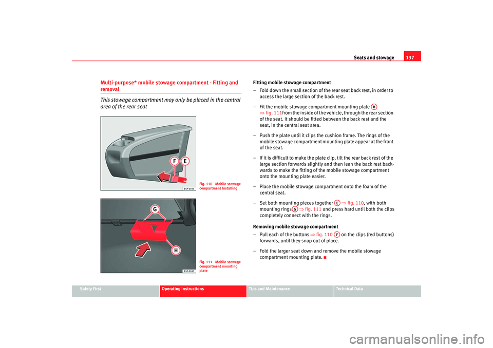 Seat Altea 2005 Owners Manual Seats and stowage137
Safety First
Operating instructions
Tips and Maintenance
Te c h n i c a l D a t a
Multi-purpose* mobile stowage compartment - Fitting and removal
This stowage compartment may onl Seat Altea 2005 Owners Manual Seats and stowage137
Safety First
Operating instructions
Tips and Maintenance
Te c h n i c a l D a t a
Multi-purpose* mobile stowage compartment - Fitting and removal
This stowage compartment may onl