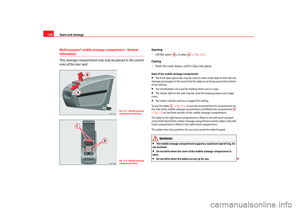 Seat Altea 2005 Owners Manual Seats and stowage
138Multi-purpose* mobile stowage compartment - General information
This stowage compartment may only be placed in the central
area of the rear seat
Opening
– Lift the cover , in Seat Altea 2005 Owners Manual Seats and stowage
138Multi-purpose* mobile stowage compartment - General information
This stowage compartment may only be placed in the central
area of the rear seat
Opening
– Lift the cover , in