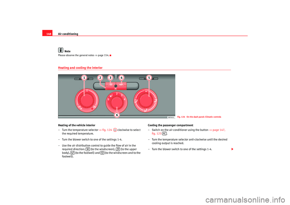 Seat Altea 2005  Owners Manual Air conditioning
148
NotePlease observe the general notes  ⇒page 154.Heating and cooling the interiorHeating of the vehicle interior
– Turn the temperature selector  ⇒fig. 124    clockwise to se