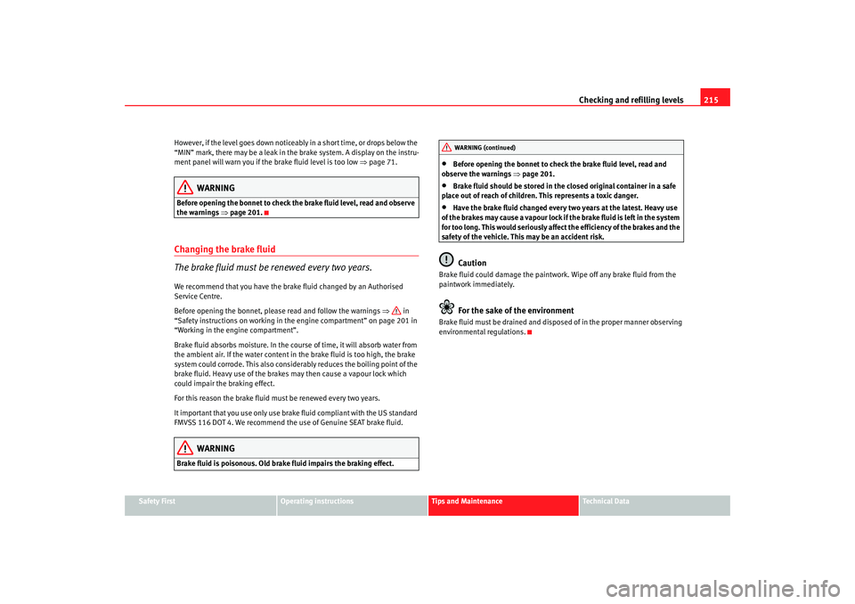 Seat Altea 2005 Owners Manual Checking and refilling levels215
Safety First
Operating instructions
Tips and Maintenance
Te c h n i c a l D a t a
However, if the level goes down noticeably in a short time, or drops below the
“M Seat Altea 2005 Owners Manual Checking and refilling levels215
Safety First
Operating instructions
Tips and Maintenance
Te c h n i c a l D a t a
However, if the level goes down noticeably in a short time, or drops below the
“M