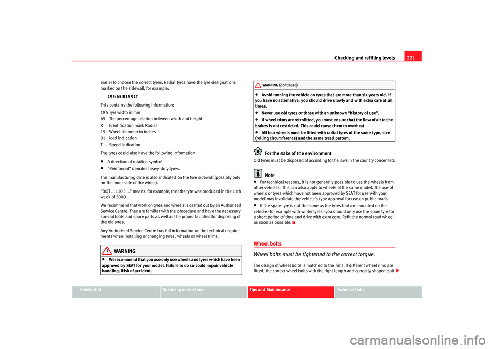 Seat Altea 2005 Owners Manual Checking and refilling levels221
Safety First
Operating instructions
Tips and Maintenance
Te c h n i c a l D a t a
easier to choose the correct tyres. Radial tyres have the tyre designations
marked Seat Altea 2005 Owners Manual Checking and refilling levels221
Safety First
Operating instructions
Tips and Maintenance
Te c h n i c a l D a t a
easier to choose the correct tyres. Radial tyres have the tyre designations
marked