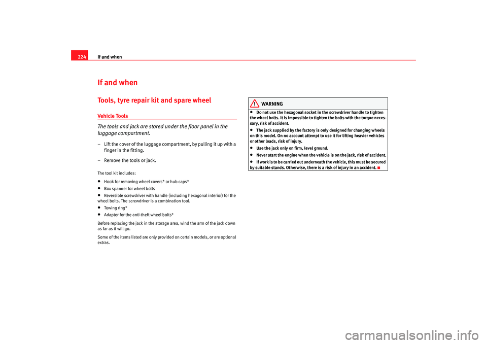 Seat Altea 2005 Owners Manual If and when
224If and whenTools, tyre repair kit and spare wheelVehicle To ols
The tools and jack are stored under the floor panel in the
luggage compartment.– Lift the cover of the luggage compart Seat Altea 2005 Owners Manual If and when
224If and whenTools, tyre repair kit and spare wheelVehicle To ols
The tools and jack are stored under the floor panel in the
luggage compartment.– Lift the cover of the luggage compart
