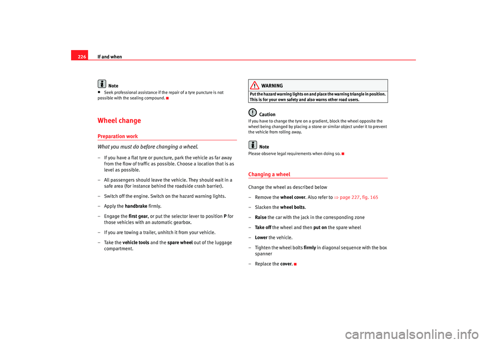 Seat Altea 2005 Owners Manual If and when
226
Note•
Seek professional assistance if the repair of a tyre puncture is not
possible with the sealing compound.
Wheel changePreparation work
What you must do before changing a wheel. Seat Altea 2005 Owners Manual If and when
226
Note•
Seek professional assistance if the repair of a tyre puncture is not
possible with the sealing compound.
Wheel changePreparation work
What you must do before changing a wheel.