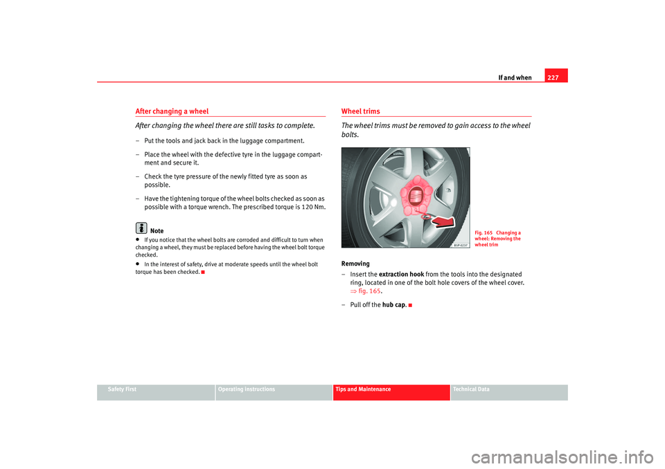 Seat Altea 2005 Owners Manual If and when227
Safety First
Operating instructions
Tips and Maintenance
Te c h n i c a l D a t a
After changing a wheel
After changing the wheel there are still tasks to complete.– Put the tools an Seat Altea 2005 Owners Manual If and when227
Safety First
Operating instructions
Tips and Maintenance
Te c h n i c a l D a t a
After changing a wheel
After changing the wheel there are still tasks to complete.– Put the tools an