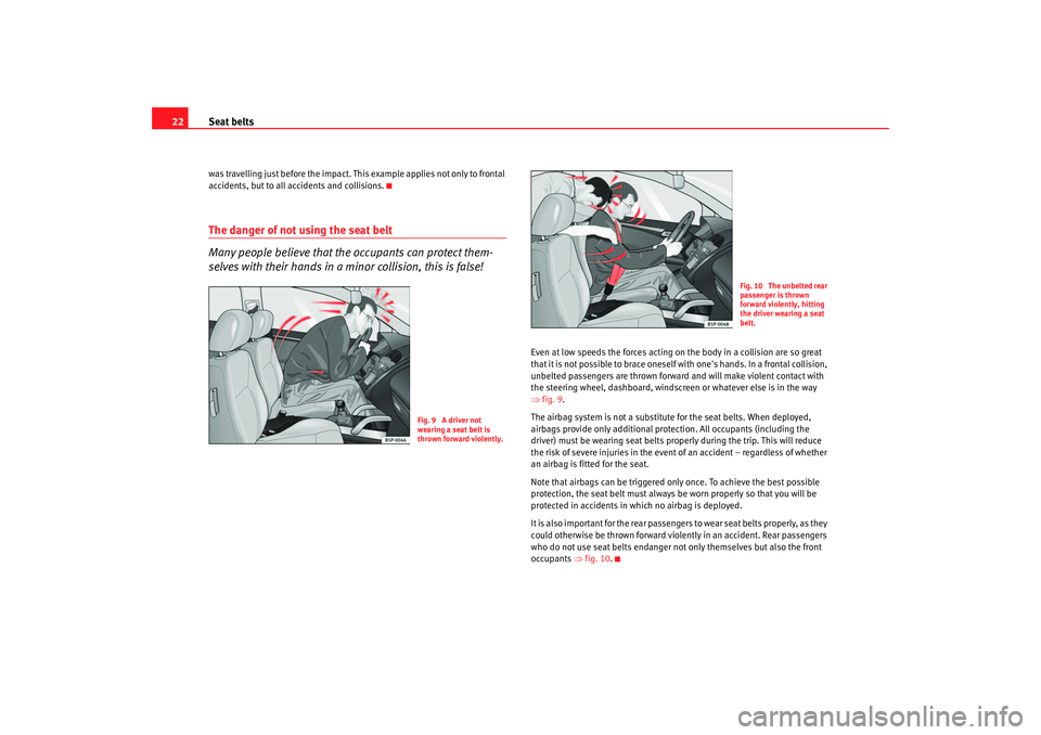 Seat Altea 2005 Owners Guide Seat belts
22was travelling just before the impact. This example applies not only to frontal
accidents, but to all accidents and collisions.The danger of not using the seat belt
Many people believe t Seat Altea 2005 Owners Guide Seat belts
22was travelling just before the impact. This example applies not only to frontal
accidents, but to all accidents and collisions.The danger of not using the seat belt
Many people believe t