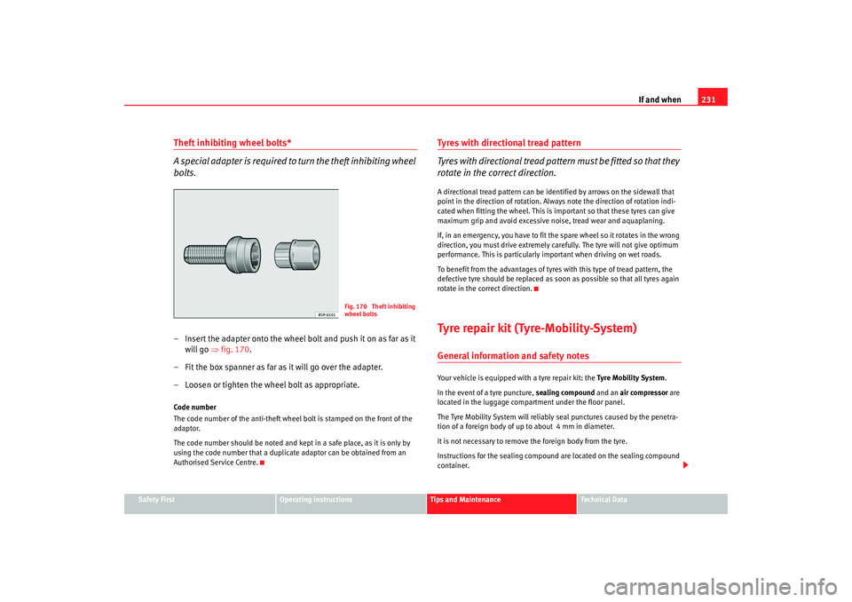 Seat Altea 2005 Owners Manual If and when231
Safety First
Operating instructions
Tips and Maintenance
Te c h n i c a l D a t a
Theft inhibiting wheel bolts*
A special adapter is required to turn the theft inhibiting wheel
bolts. Seat Altea 2005 Owners Manual If and when231
Safety First
Operating instructions
Tips and Maintenance
Te c h n i c a l D a t a
Theft inhibiting wheel bolts*
A special adapter is required to turn the theft inhibiting wheel
bolts.
