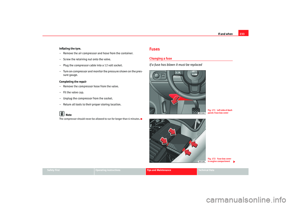 Seat Altea 2005 Owners Manual If and when233
Safety First
Operating instructions
Tips and Maintenance
Te c h n i c a l D a t a
Inflating the tyre.
– Remove the air compressor and hose from the container.
– Screw the retaining Seat Altea 2005 Owners Manual If and when233
Safety First
Operating instructions
Tips and Maintenance
Te c h n i c a l D a t a
Inflating the tyre.
– Remove the air compressor and hose from the container.
– Screw the retaining