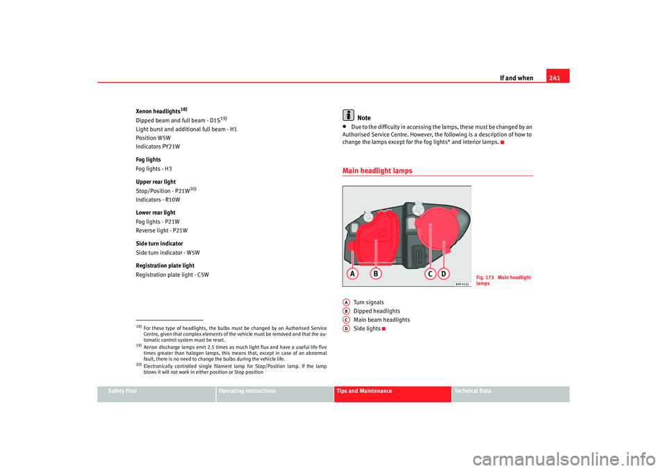 Seat Altea 2005 Owners Manual If and when241
Safety First
Operating instructions
Tips and Maintenance
Te c h n i c a l D a t a
Xenon headlights
18)
Dipped beam and full beam - D1S
19)
Light burst and additional full beam - H1
Pos Seat Altea 2005 Owners Manual If and when241
Safety First
Operating instructions
Tips and Maintenance
Te c h n i c a l D a t a
Xenon headlights
18)
Dipped beam and full beam - D1S
19)
Light burst and additional full beam - H1
Pos
