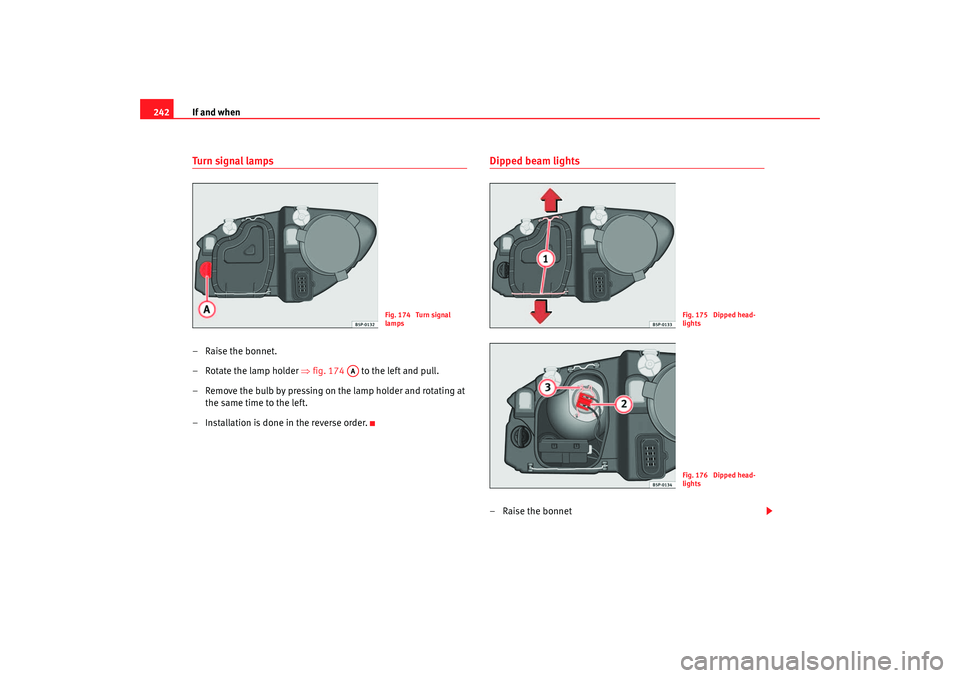 Seat Altea 2005 Owners Manual If and when
242Tu r n si g nal l a m ps– Raise the bonnet.
– Rotate the lamp holder ⇒fig. 174 to the left and pull.
– Remove the bulb by pressing on the lamp holder and rotating at the s Seat Altea 2005 Owners Manual If and when
242Tu r n si g nal l a m ps– Raise the bonnet.
– Rotate the lamp holder ⇒fig. 174 to the left and pull.
– Remove the bulb by pressing on the lamp holder and rotating at the s